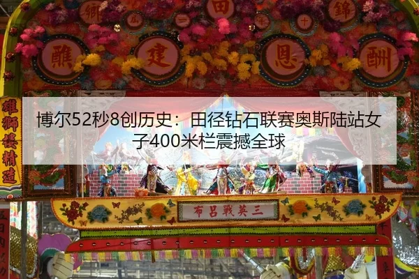 博尔52秒8创历史：田径钻石联赛奥斯陆站女子400米栏震撼全球